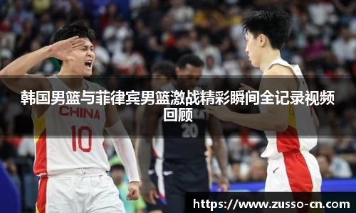 韩国男篮与菲律宾男篮激战精彩瞬间全记录视频回顾