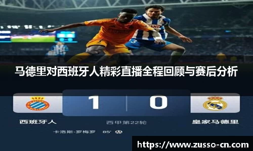马德里对西班牙人精彩直播全程回顾与赛后分析