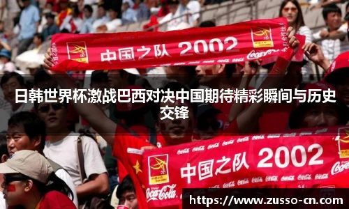 日韩世界杯激战巴西对决中国期待精彩瞬间与历史交锋